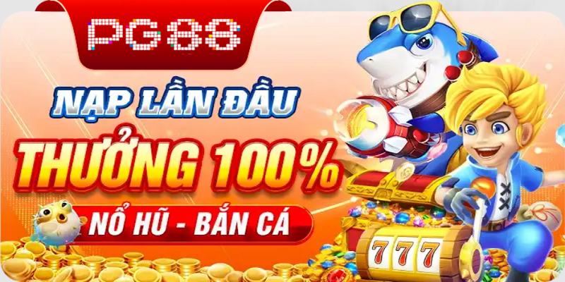 Tặng thưởng nạp lần đầu 100% giá trị tại Nổ hũ - Bắn cá