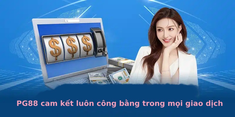 PG88 cam kết luôn công bằng trong mọi giao dịch